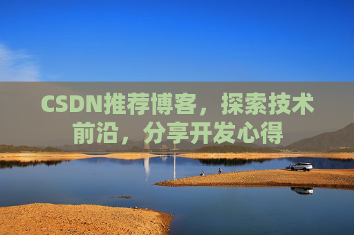 CSDN推荐博客，探索技术前沿，分享开发心得