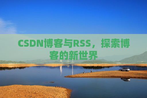 CSDN博客与RSS，探索博客的新世界