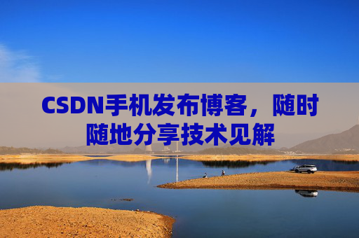 CSDN手机发布博客,随时随地分享技术见解